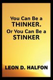 You Can Be a Thinker or You Can Be a Stinker You Can Be a Thinker or You Can Be a Stinker