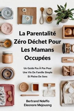 La Parentalité Zéro Déchet Pour Les Mamans Occupées - Ndeffo, Bertrand; Mejouong, Eleonore