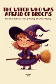 The Witch Who Was Afraid of Brooms And Other Halloween Tales of Mischief, Monsters & Mystery