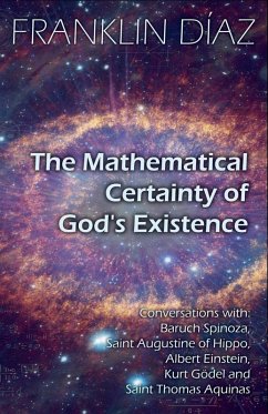 Cover The Mathematical Certainty Of God's Existence - Conversations with Baruch Spinoza, Saint Augustine of Hippo, Albert Einstein, Kurt Gödel, and Saint Thomas Aquinas
