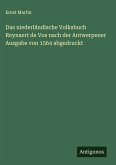 Das niederländische Volksbuch Reynaert de Vos nach der Antwerpener Ausgabe von 1564 abgedruckt Das niederländische Volksbuch Reynaert de Vos nach der Antwerpener Ausgabe von 1564 abgedruckt