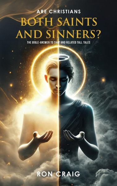 ARE Christians BOTH Saints AND Sinners? ARE Christians BOTH Saints AND Sinners?