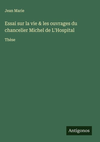 Essai sur la vie & les ouvrages du chancelier Michel de L'Hospital