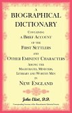 A Biographical Dictionary Containing a Brief Account of the First Settlers and Other Eminent Characters Amoung the Magistrates, Ministers, Literary and Worthy Men in New England A Biographical Dictionary Containing a Brief Account of the First Settlers and Other Eminent Characters Amoung the Magistrates, Ministers, Literary and Worthy Men in New England