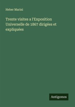 Trente visites a l'Exposition Universelle de 1867 dirigées et expliquées - Marini, Heber Trente visites a l'Exposition Universelle de 1867 dirigées et expliquées - Marini, Heber