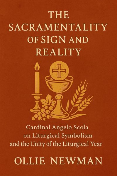The Sacramentality of Sign and Reality: Cardinal Angelo Scola on Liturgical Symbolism and the Unity of the Liturgical Year (eBook, ePUB) The Sacramentality of Sign and Reality: Cardinal Angelo Scola on Liturgical Symbolism and the Unity of the Liturgical Year (eBook, ePUB)