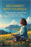 Reconnect with Yourself: Reclaim Well-being and Authenticity in a Disconnected World (eBook, ePUB) Reconnect with Yourself: Reclaim Well-being and Authenticity in a Disconnected World (eBook, ePUB)