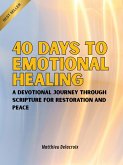 40 Days to Emotional Healing A Devotional Journey Through Scripture for Restoration and Peace (eBook, ePUB)