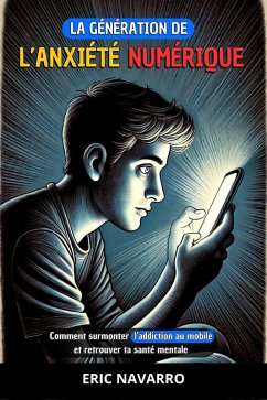 Cover La génération de l'Anxiété Numérique : Comment surmonter l'addiction au mobile et retrouver ta santé mentale. Habitudes et exercices pour te déconnecter des réseaux sociaux (eBook, ePUB)