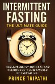 Intermittent Fasting: Reclaim Energy, Burn Fat, and Restore Control in a World of Overeating (eBook, ePUB) Intermittent Fasting: Reclaim Energy, Burn Fat, and Restore Control in a World of Overeating (eBook, ePUB)
