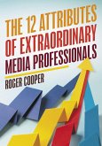 The 12 Attributes of Extraordinary Media Professionals (eBook, PDF) The 12 Attributes of Extraordinary Media Professionals (eBook, PDF)
