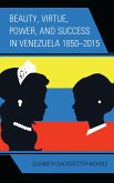 Beauty, Virtue, Power, and Success in Venezuela 1850-2015 (eBook, PDF)