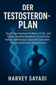 Cover Der Testosteron-Plan: Das 30-Tage-Programm für Männer 25-60 - mehr Energie, messbare Muskelkraft und natürliche Hormon-Optimierung für dauerhafte Gesundheit und unerschütterliches Selbstvertrauen (eBook, ePUB)