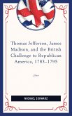 Thomas Jefferson, James Madison, and the British Challenge to Republican America, 1783-95 (eBook, PDF)