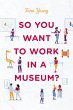 So You Want to Work in a Museum?... - Bild 1