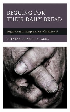 Begging for Their Daily Bread (eBook, PDF) - Gurina-Rodríguez, Zhenya Begging for Their Daily Bread (eBook, PDF) - Gurina-Rodríguez, Zhenya