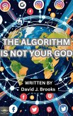 The Algorithm Is Not Your God (eBook, ePUB) The Algorithm Is Not Your God (eBook, ePUB)