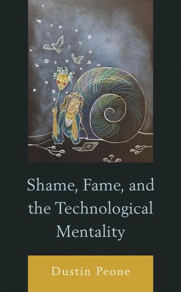 Shame, Fame, and the Technological Mentality (eBook, PDF) Shame, Fame, and the Technological Mentality (eBook, PDF)
