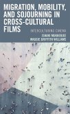 Migration, Mobility, and Sojourning in Cross-cultural Films (eBook, PDF) Migration, Mobility, and Sojourning in Cross-cultural Films (eBook, PDF)