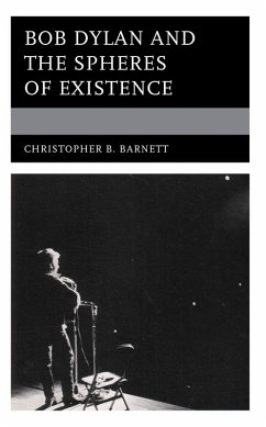 Bob Dylan and the Spheres of Existence (eBook, PDF) - Barnett, Christopher B. Bob Dylan and the Spheres of Existence (eBook, PDF) - Barnett, Christopher B.