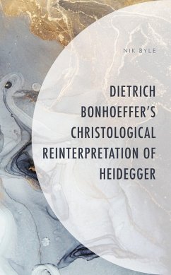 Dietrich Bonhoeffer's Christological Reinterpretation of Heidegger (eBook, PDF) - Byle, Nik Dietrich Bonhoeffer's Christological Reinterpretation of Heidegger (eBook, PDF) - Byle, Nik