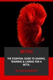 Bettas: The Essential Guide to Raising, Training & Caring for A Betta. (eBook, ePUB)