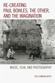 Re-creating Paul Bowles, the Other, and the Imagination (eBook, PDF)