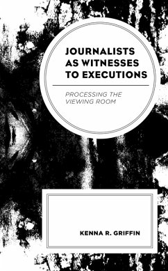 Journalists as Witnesses to Executions (eBook, PDF) - Griffin, Kenna R. Journalists as Witnesses to Executions (eBook, PDF) - Griffin, Kenna R.