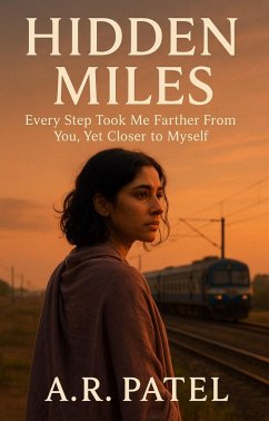 Hidden Miles: Every Step Took Me Farther From You, Yet Closer to Myself (eBook, ePUB) - A. R. Patel