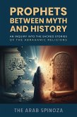 Prophets Between Myth and History:An Inquiry into the Sacred Stories of the Abrahamic Religions (eBook, ePUB) Prophets Between Myth and History:An Inquiry into the Sacred Stories of the Abrahamic Religions (eBook, ePUB)