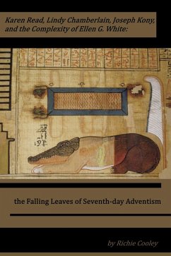 Karen Read, Lindy Chamberlain, Joseph Kony, and the Complexity of Ellen G. White: the Falling Leaves of Seventh-day Adventism (eBook, ePUB) - Cooley, Richie