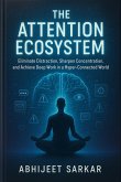 The Attention Ecosystem: Eliminate Distraction, Sharpen Concentration, and Achieve Deep Work in a Hyper-Connected World (eBook, ePUB)