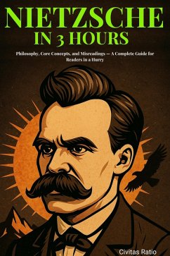 Nietzsche in 3 Hours: Philosophy, Core Concepts, and Misreadings - A Complete Guide for Readers in a Hurry (eBook, ePUB) - Ratio, Civitas