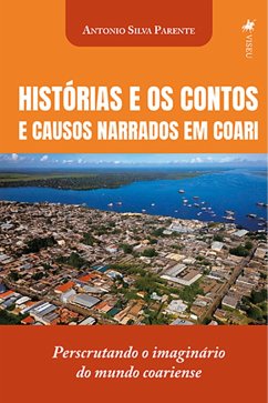 Histórias e os Contos e Causos Narrados em Coari (eBook, ePUB) - Parente, Antonio Silva