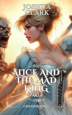 Alice and The Mad King: Part 2 (The Navaerian Chronicles, #5) (eBook, ePUB) - Clark, Joshua