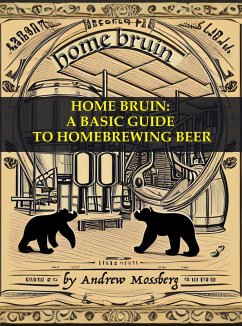 Home Bruin: A Basic Guide to Homebrewing Beer (eBook, ePUB) - Mossberg, Andrew