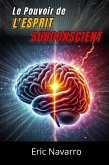 Le Pouvoir de l'Esprit Subconscient : Reprogramme ta Vie pour la Santé, la Richesse et le Bonheur de ton être (eBook, ePUB)