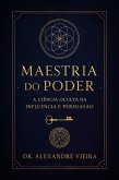 Maestria do Poder: A Ciência Oculta da Influência e Persuasão (eBook, ePUB)
