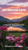Skybound Love: A Tale of True Devotion (eBook, ePUB) Skybound Love: A Tale of True Devotion (eBook, ePUB)