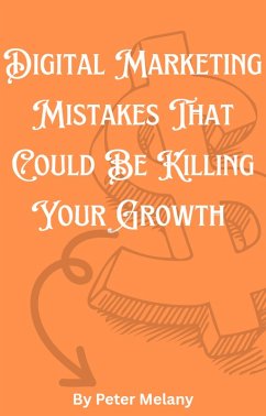 Digital Marketing Mistakes That Could Be Killing Your Growth (eBook, ePUB) - Melany, Peter