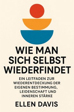 Cover Wie Man Sich Selbst Wiederfindet: Ein Leitfaden zur Wiederentdeckung der eigenen Bestimmung, Leidenschaft und inneren Stärke (eBook, ePUB)