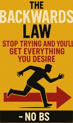 Cover The Backwards Law: Stop Trying And You'll Get Everything You Desire - No BS (eBook, ePUB)