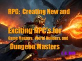 RPG: Creating New and Exciting NPC's for Game Masters, World Builders and Dungeon Masters (eBook, ePUB) RPG: Creating New and Exciting NPC's for Game Masters, World Builders and Dungeon Masters (eBook, ePUB)