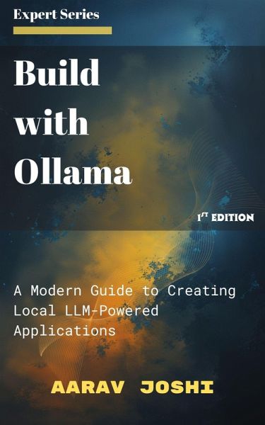 Build with Ollama: A Modern Guide to Creating Local LLM-Powered Applications (eBook, ePUB)