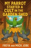 My Parrot Started A Cult in the Garden Shed (eBook, ePUB)