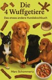 Die 4 Wuffgetiere - Das etwas andere Hundekochbuch Die 4 Wuffgetiere - Das etwas andere Hundekochbuch