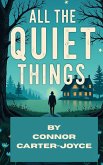 All The Quiet Things (eBook, ePUB) All The Quiet Things (eBook, ePUB)