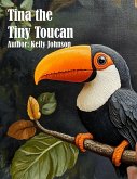 Tina the Tiny Toucan (eBook, ePUB) Tina the Tiny Toucan (eBook, ePUB)