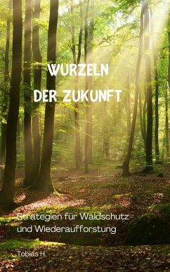 Cover Wurzeln der Zukunft: Strategien für Waldschutz und Wiederaufforstung (eBook, ePUB)