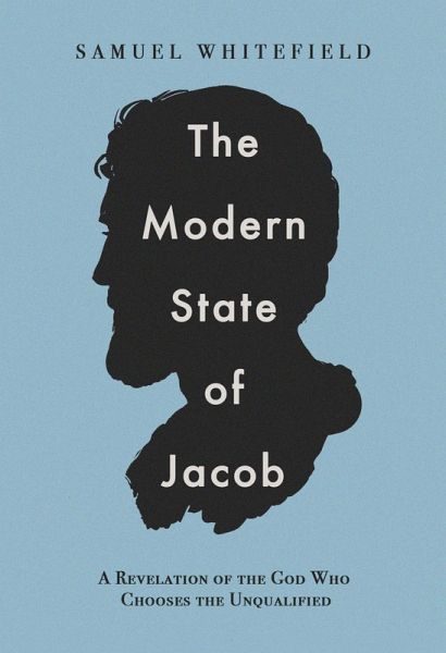 The Modern State of Jacob: A Revelation of the God Who Chooses the Unqualified (eBook, ePUB) The Modern State of Jacob: A Revelation of the God Who Chooses the Unqualified (eBook, ePUB)